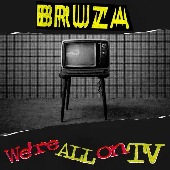 We're All On TV by Bruza