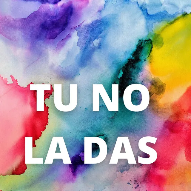 Tu No La Das