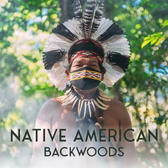 Native American Backwoods: Spiritual Indian Flute with Mysterious Nature Sounds by Native Flute American Music Consort