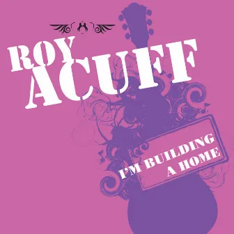 I'm Building A Home by Roy Acuff