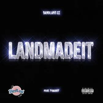 LANDMADEIT by Bandland ZZ