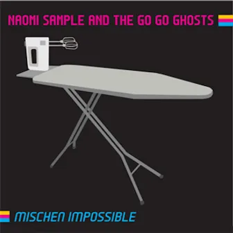 Mischen Impossible by Naomi Sample & the Go Go Ghosts