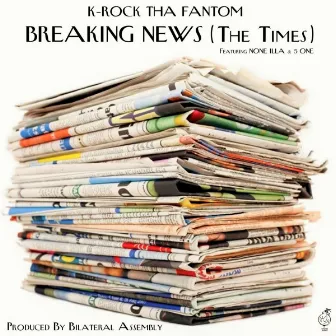 Breaking News (The Times) (feat. None Illa & 5One) by K-Rock Tha Fantom