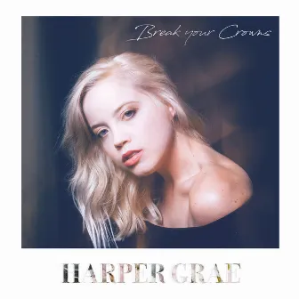 Break Your Crowns by Harper Grae