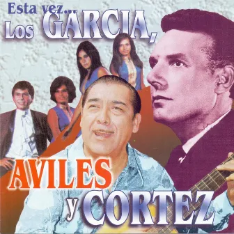 Esta Vez...Los Garcia, Aviles y Cortez by Alejandro Cortez