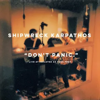 Don't Panic (Live at Isolated as Fuck Fest) by Shipwreck Karpathos