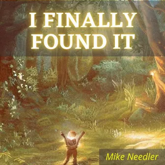 I Finally Found It by Mike Needler