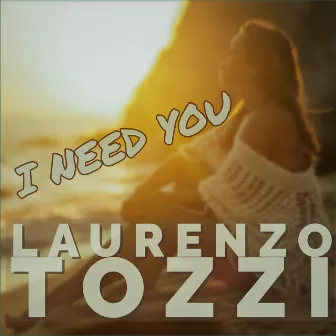 I Need You by Laurenzo Tozzi