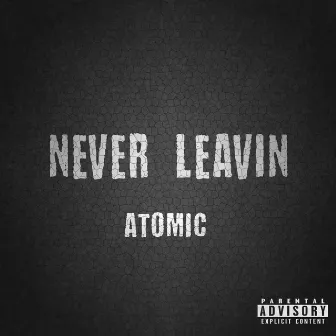 Never Leavin' by Atomic