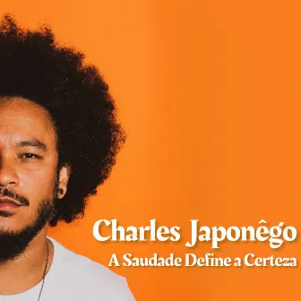 A Saudade Define a Certeza by Charles Japonêgo