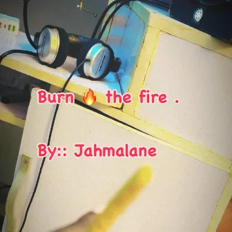 Burn The Fire by jahmalane