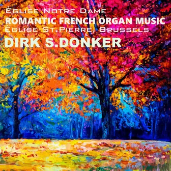 Romantic French Organ Music from the Èglise Notre Dame & Èglise St. Pierre, Brussels by Dirk S. Donker