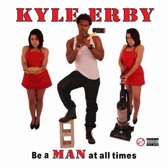 Be a Man at All Times by Kyle Erby