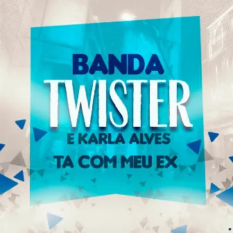 Tá Com Meu Ex (Ao Vivo) by Banda Twister