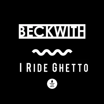 I Ride Ghetto EP by Beckwith