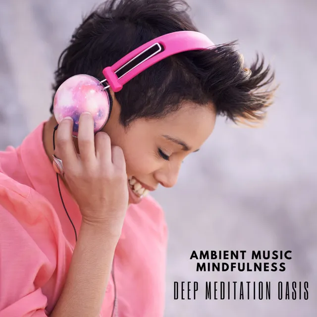 Ambient Music Mindfulness: Deep Meditation Oasis