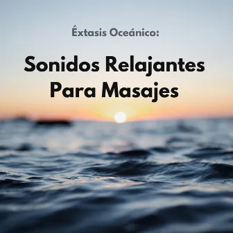 Éxtasis Oceánico: Sonidos Relajantes Para Masajes by Sonidos del océano Efectos especiales