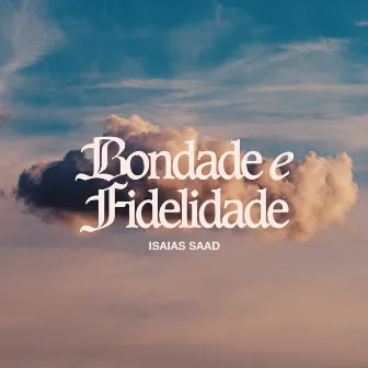 Bondade e Fidelidade (Ao Vivo) by Isaias Saad