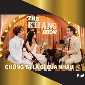 The Khang Show (EP6 Chúng Ta Là Gì Của Nhau) by Host Nguyên Khang