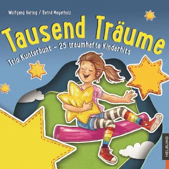 Tausend Träume. Trio Kunterbunt - 25 traumhafte Kinderhits by Bernd Meyerholz