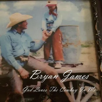 God Loves the Cowboy in Me by Bryan James