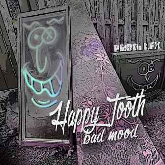 Bad Mood by Happy Tooth