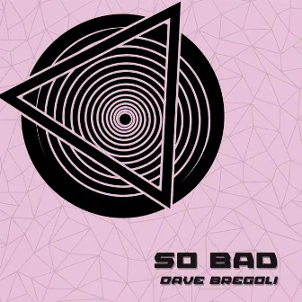 So Bad by Dave Bregoli