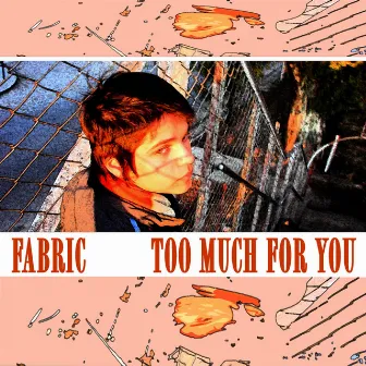 Too Much For You by Fabric