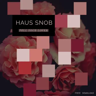 Tell Your Lover by HAUS SNOB