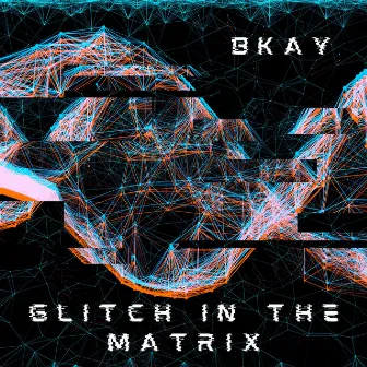 Glitch In The Matrix by BKAY