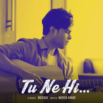 Tu Ne Hi by Mustafa