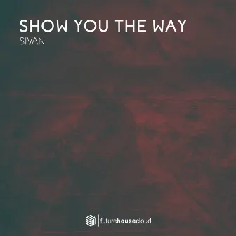 Show You The Way by SIVAN