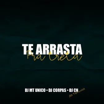 Te Arrasta pra Treta by DJ CORPAS