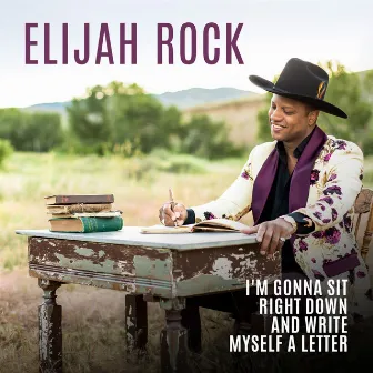 I'm Gonna Sit Right Down and Write Myself a Letter by Elijah Rock