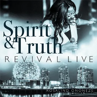 Spirit & Truth Revival (Live) by Rosalind Ononeze