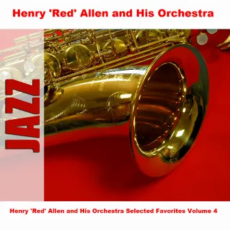 Henry 'Red' Allen and His Orchestra Selected Favorites Volume 4 by Henry 'Red' Allen and His Orchestra