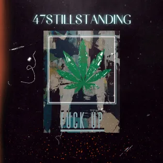 Fuck Up by 47stillstanding