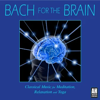 Bach for the Brain: Classical Music for Meditation, Relaxation and Yoga by Bach For The Brain