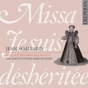 Maillard: Missa 'Je Suis Déshéritée' & Motets by Rory McCleery