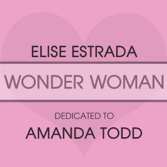 Wonder Woman: Dedicated To Amanda Todd by Elise Estrada