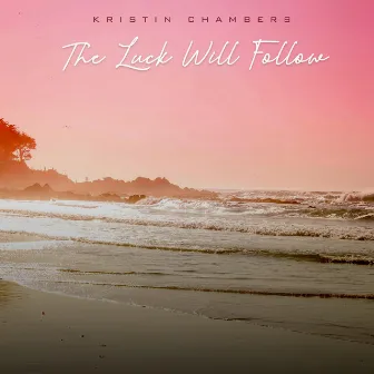 The Luck Will Follow by Kristin Chambers