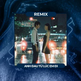 Anh Đau Từ Lúc Em Đi (Remix) by LAM ent