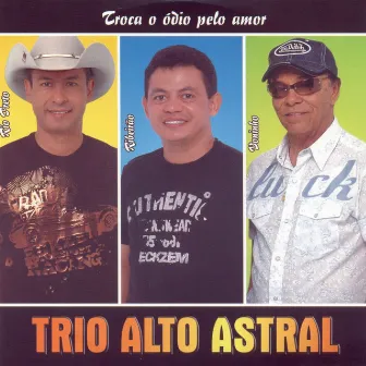 Troca o Ódio Pelo Amor by Trio Alto Astral