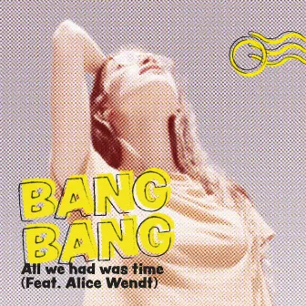 All We Had Was Time by Bang Bang