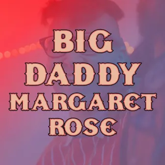 Big Daddy Margaret Rose by Uncle Meg