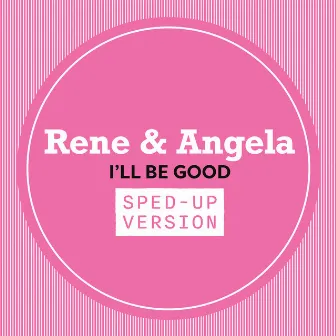 I'll Be Good (Sped Up) by Rene & Angela