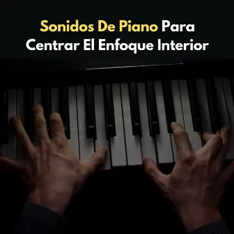 Sonidos De Piano Para Centrar El Enfoque Interior by Enfoque y trabajo