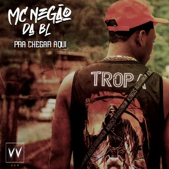 Pra Chegar Aqui by MC Negão da BL