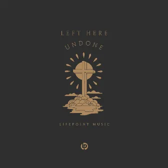 Left Here Undone by LifePoint Music