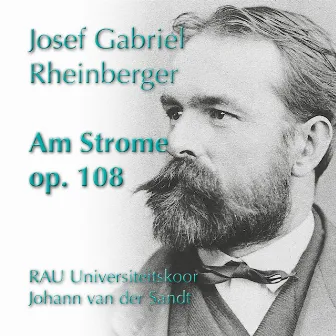 Rheinberger: Am Strome, Op. 108 by Johann van der Sandt